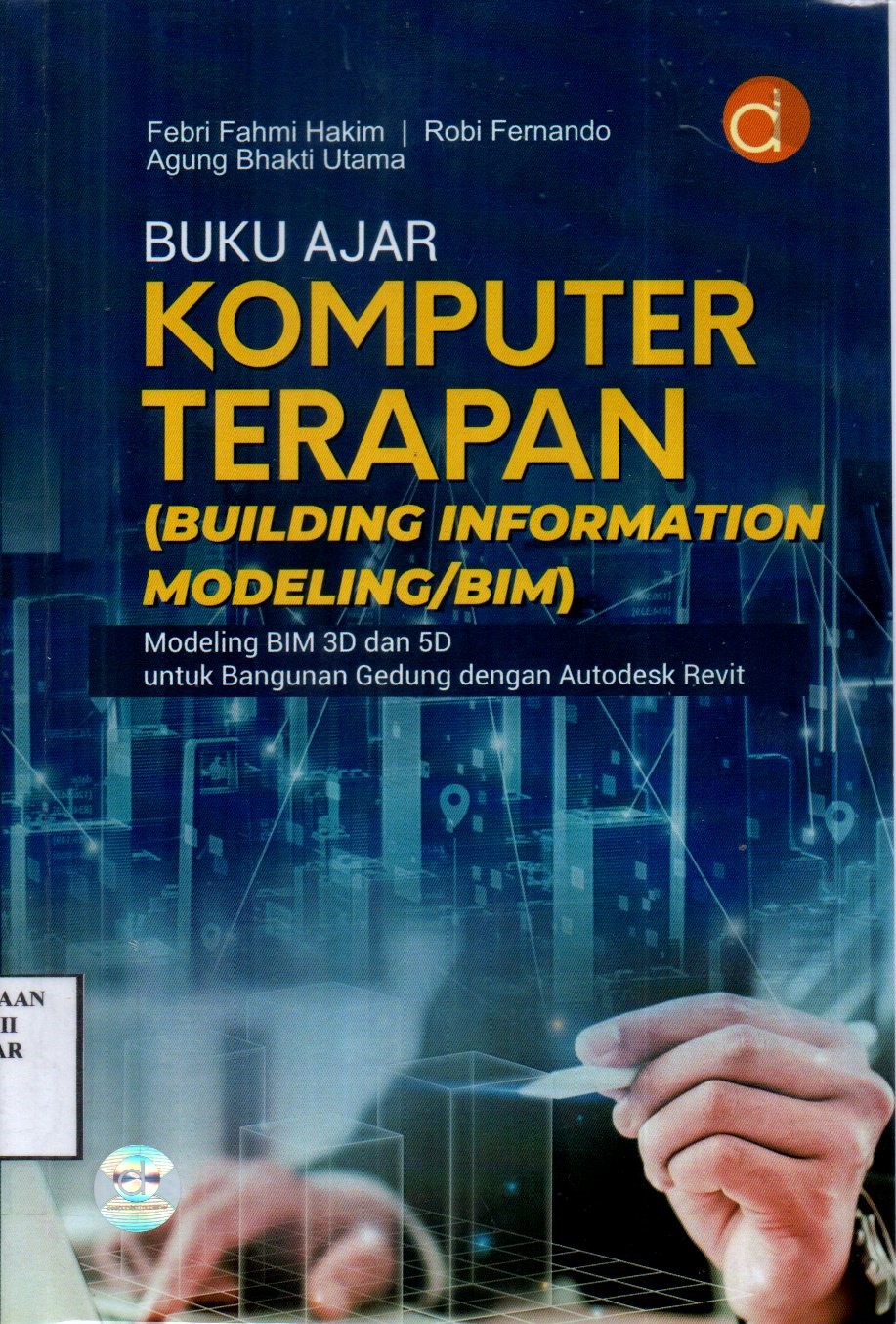 Buku Ajar Komputer Terapan (Building Information Modeling/BIM): Modeling Bim 3D dan 5D untuk Bangunan Gedung dengan Autodesk Revit